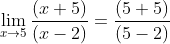 \lim_{x\rightarrow 5}\frac{(x+5)}{(x-2)} = \frac{(5+5)}{(5-2)}